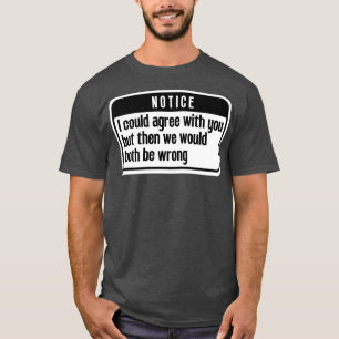I could agree with you Funny 7 T-Shirt
