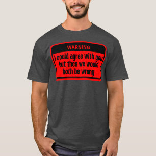 I could agree with you Funny 9 T-Shirt