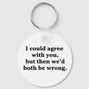 I Could Agree With You Key Ring