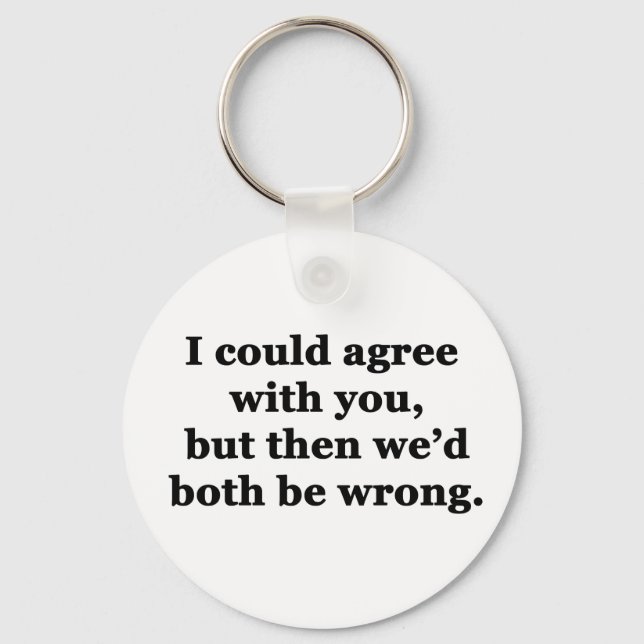 I Could Agree With You Key Ring (Front)