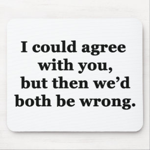 I Could Agree With You Mouse Pad