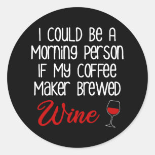 I Could Be A Morning Person Funny Coffee and Wine Classic Round Sticker