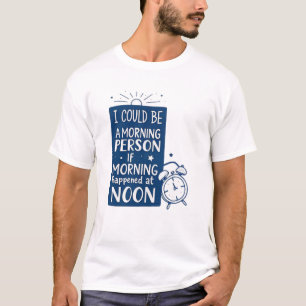 I Could Be a Morning Person If Morning Happened at T-Shirt