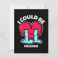 I Could Be Meaner | Broken Heart Greeting Card