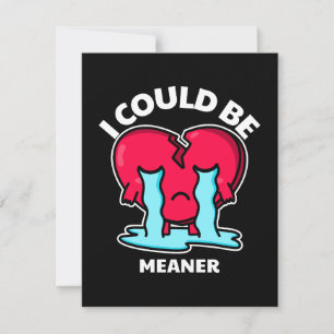I Could Be Meaner   Broken Heart Greeting Card