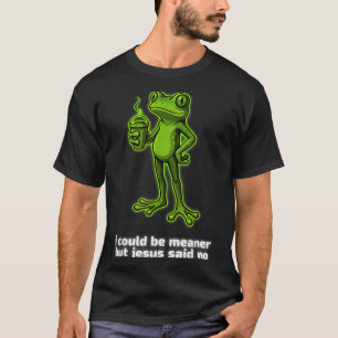 I Could Be Meaner But Jesus Said No Art T-Shirt