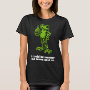 I Could Be Meaner But Jesus Said No Art T-Shirt