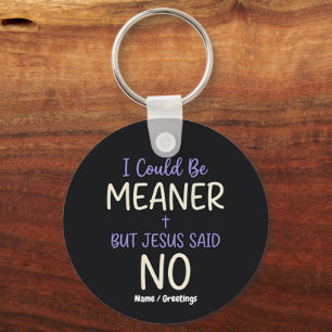 "I Could Be Meaner But Jesus Said No" Funny Faith Key Ring