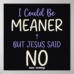 "I Could Be Meaner But Jesus Said No" Funny Faith Poster