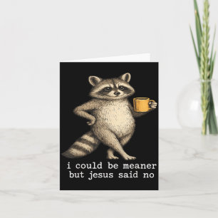 I Could Be Meaner But Jesus Said No Funny Racoon Card