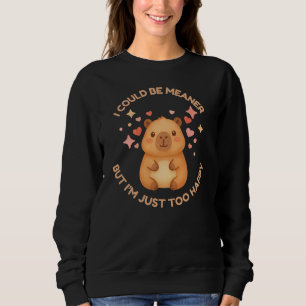 I COULD BE MEANER BUT TOO HAPPY Fun Capybara Sweatshirt