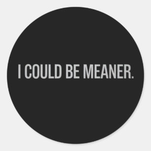 I Could Be Meaner Classic Round Sticker