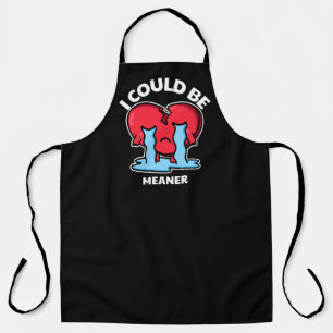 I Could Be Meaner   Crying Heart Attitude Apron