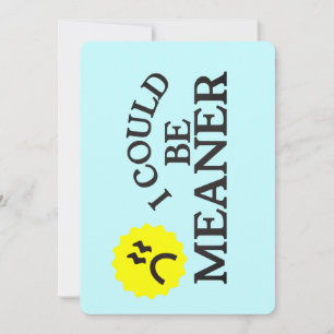 I Could Be Meaner – Funny Attitude Greeting Card