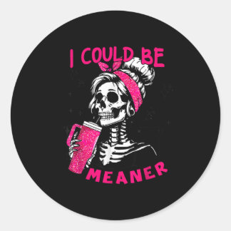 I Could Be Meaner Funny Skeleton _1  Classic Round Sticker
