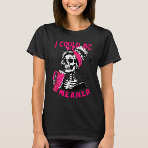 I Could Be Meaner Funny Skeleton _1  T-Shirt