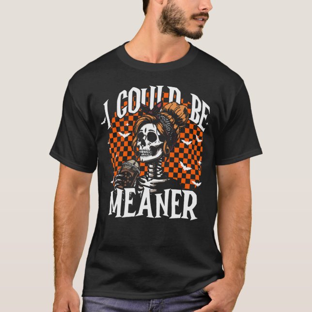 I Could Be Meaner Funny Skeleton T-Shirt (Front)