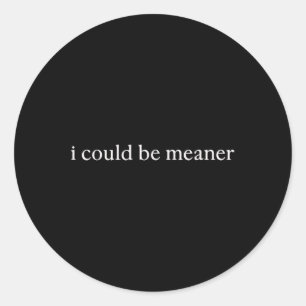 I Could Be Meaner Funny Trendy Tee For Women Classic Round Sticker