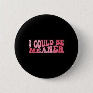 I Could Be Meaner Meme Humour Quote Retro Groovy 9 6 Cm Round Badge