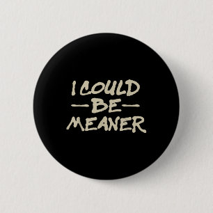I Could Be Meaner Retro Funny Meme Sarcastic Men W 6 Cm Round Badge