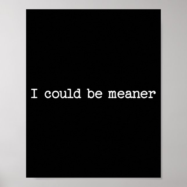 I Could Be Meaner Sarcastic Quote Work Saying Snar Poster (Front)