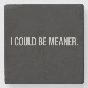 I Could Be Meaner Stone Coaster