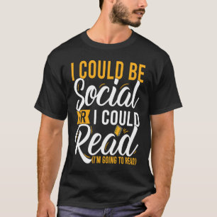 I Could Be Social Or I Could Read Book Nerds Readi T-Shirt