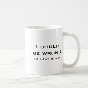 I Could Be Wrong But I Dont Think So Coffee Mug