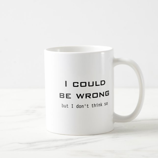 I Could Be Wrong But I Dont Think So  Coffee Mug (Right)