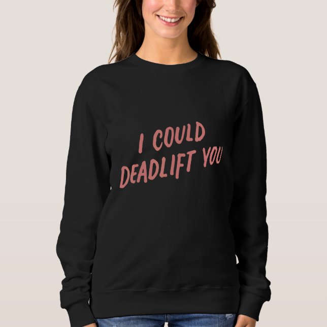 I Could Deadlift You  Gym Fitness Workout 1 Sweatshirt (Front)