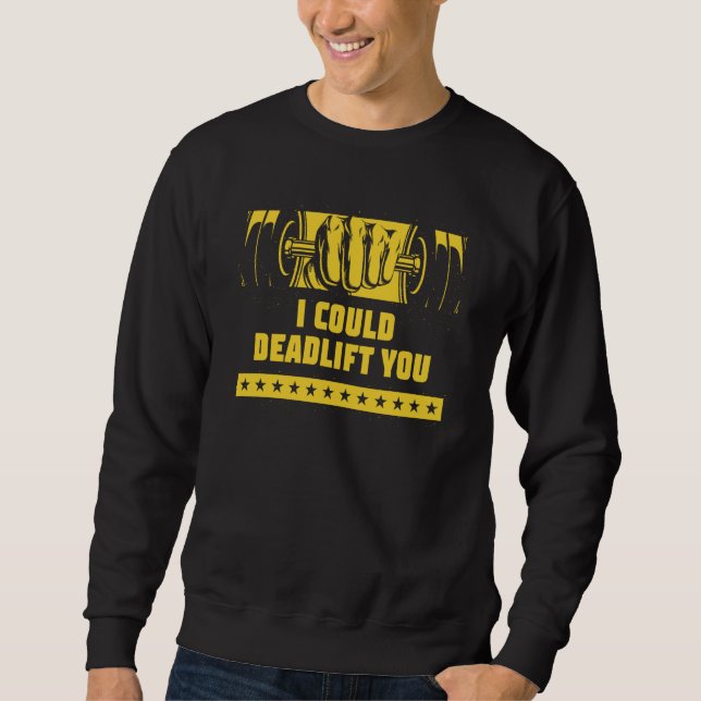 I Could Deadlift You Workout Humor Gym Weightlifti Sweatshirt (Front)