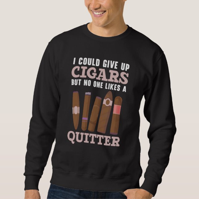 I Could Give Up Cigars Tobacco Cigarette Smoker Ci Sweatshirt (Front)