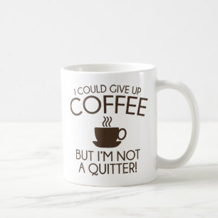 I Could Give Up Coffee Coffee Mug