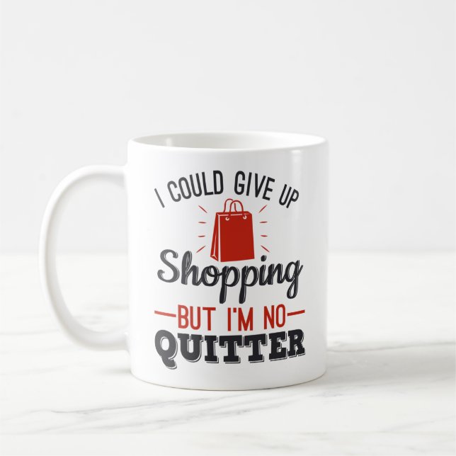I Could Give Up Shopping But I'm No Quitter Coffee Mug (Left)