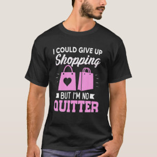 I Could Give Up Shopping But I'm No Quitter Shopah T-Shirt