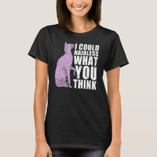 I Could Hairless What You Think Sphynx Cat T-Shirt