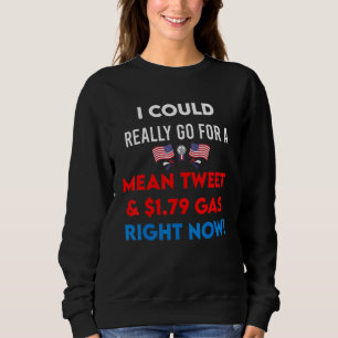I Could Really Go For A Mean Tweet And 179 Gas Rig Sweatshirt