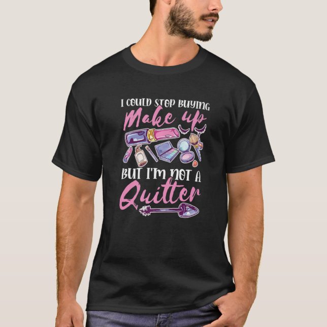 I could stop buying makeup T-Shirt (Front)