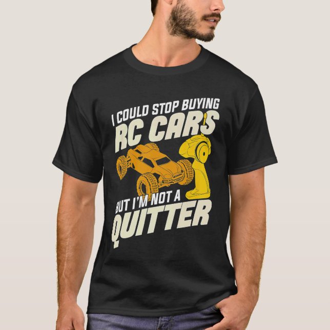 I Could Stop Buying RC Cars But I'm Not A Quitter T-Shirt (Front)