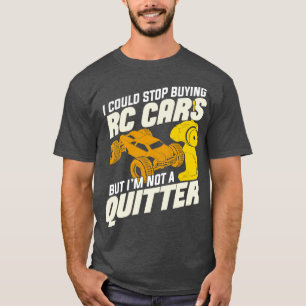 I Could Stop Buying RC Cars But Im Not A Quitter  T-Shirt