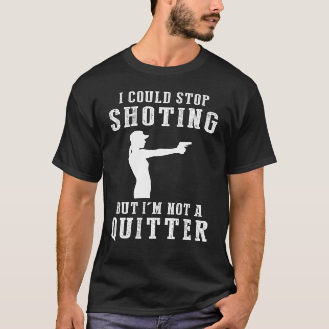 I Could Stop Shooting But Im Not a Quitter Tee (Front)
