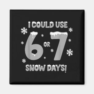 I Could Use 6 7 Snow Days Funny Snowy Day Teacher Magnet