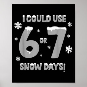 I Could Use 6 7 Snow Days Funny Snowy Day Teacher Poster