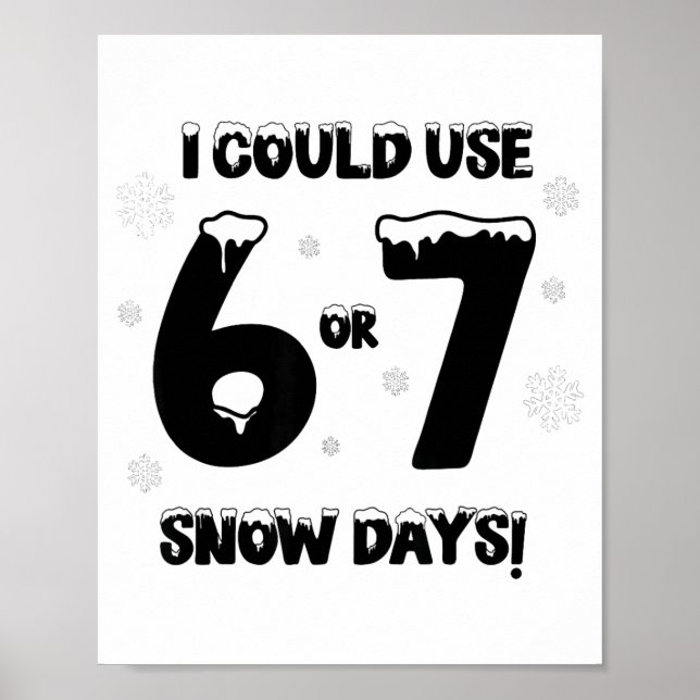 I Could Use 6 7 Snow Days Funny Snowy Day Teacher  Poster (Front)