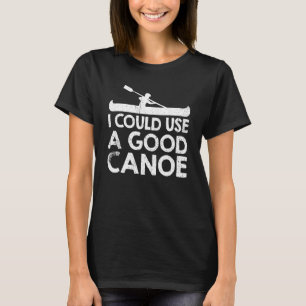 I Could Use A Good Canoe T-Shirt