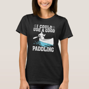 I Could Use A Good Paddling Canoeing Kayaking T-Shirt