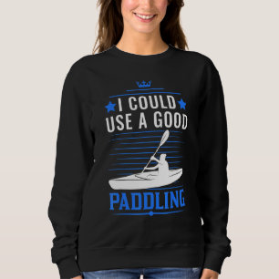 I Could Use A Good Paddling Kayak Kayakers Canoe Sweatshirt