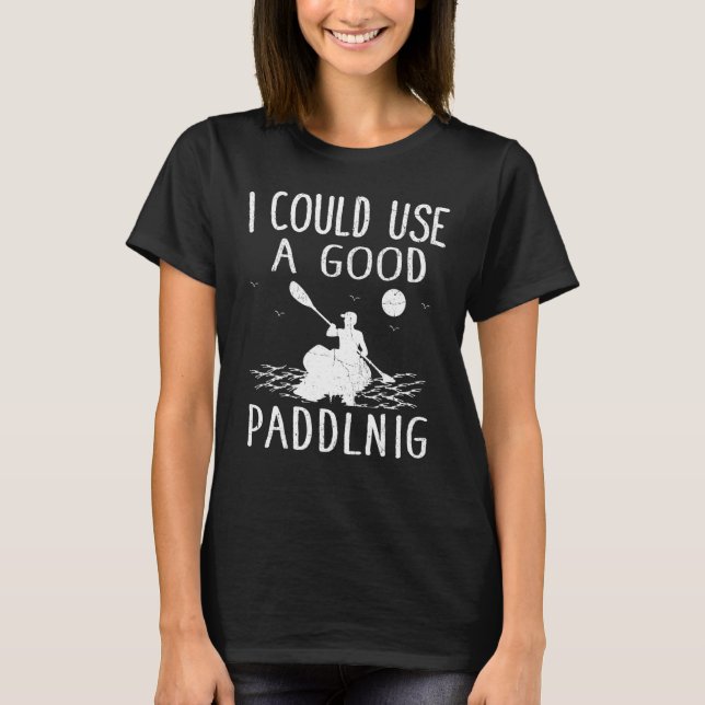 I Could Use A Good Paddling  Kayak Kayaking T-Shirt (Front)
