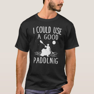 I Could Use A Good Paddling Kayak Kayaking T-Shirt