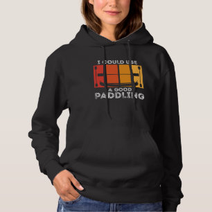 I Could Use A Good Paddling  Kayak paddling boat p Hoodie